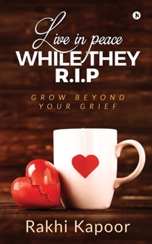 Paperback Live In Peace While They R.I.P: Grow Beyond Your Grief Book