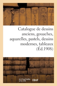 Paperback Catalogue de Dessins Anciens, Gouaches, Aquarelles, Pastels, Dessins Modernes, Tableaux [French] Book