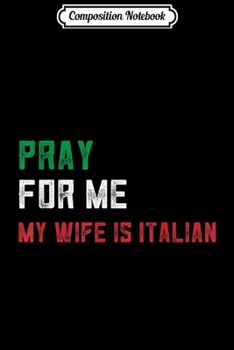 Composition Notebook: Mens Pray For Me My Wife is Italian Fathers Day Husband  Journal/Notebook Blank Lined Ruled 6x9 100 Pages