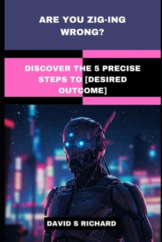 Paperback Are You Zig-Ing Wrong?: Discover the 5 Precise Steps to [Desired Outcome] Book