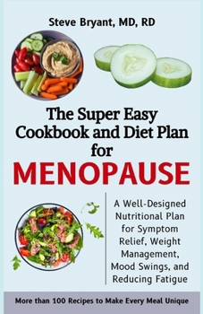 The Super Easy Cookbook and Diet Plan for Menopause: A Well-Designed Nutritional Plan for Symptom Relief, Weight Management, Mood Swings, and Reducing Fatigue