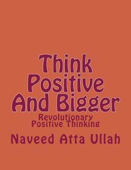 Paperback Think Positive And Bigger: Revolutionary Positive Thinking Book