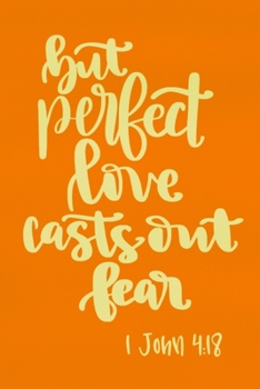 Paperback But Perfect Love Casts Out Fear - 1 John 4: 18: Blank Lined Notebook: Bible Scripture Christian Journals Gift 6x9 - 110 Blank Pages - Plain White Pape Book