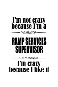 Paperback I'm Not Crazy Because I'm A Ramp Services Supervisor I'm Crazy Because I like It: Best Ramp Services Supervisor Notebook, Journal Gift, Diary, Doodle Book