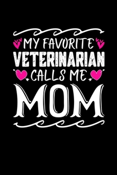 My Favorite Veterinarian Calls Me Mom: Birthday, Retirement, Mothers Day Gift from Son, Daughter or Mom, Lined Notebook, 6" x 9", 120 Pages