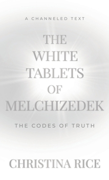 The White Tablets of Melchizedek: The Codes of Truth