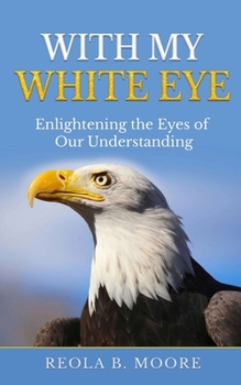 Paperback With My White Eye: Enlightening The Eyes Of Our Understanding Book