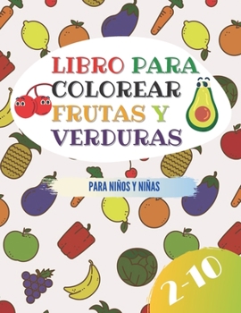 Paperback Libro Para Colorear frutas y Verduras Para Niños y Niñas 2-10: cuaderno de diferentes ilustraciones de frutas y verduras animadas para colorear cortar [Spanish] Book