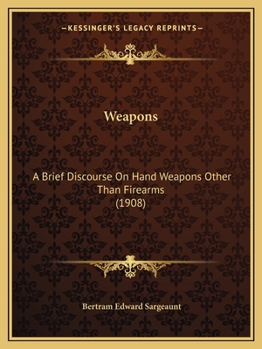 Paperback Weapons: A Brief Discourse On Hand Weapons Other Than Firearms (1908) Book