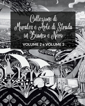 Collezione di Murales e Arte di Strada in Bianco e Nero - Volumi 2 e 3: Due libri fotografici sull'Arte e la Cultura Urbana (Italian Edition)