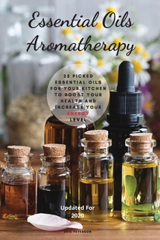 Paperback Essential Oils Aromatherapy: 25 Picked Essential Oils for your kitchen to Boost your Health and increase your energy level Book