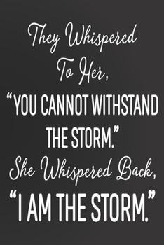 Paperback They Whispered To Her You Cannot Withstand The Storm She Whispered Back I Am The Storm Notebook Journal Composition Book: 6 x 9 Sized, 100 Ruled Writi Book