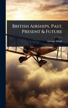 Hardcover British Airships, Past, Present & Future Book