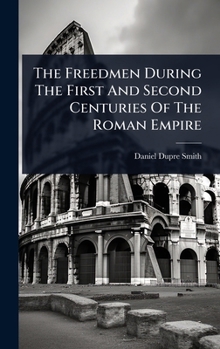 The Freedmen During the First and Second Centuries of the Roman Empire