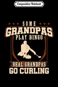 Paperback Composition Notebook: Mens Some Grandpas Play Bingo Real Grandpas Go Curling Journal/Notebook Blank Lined Ruled 6x9 100 Pages Book