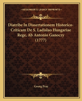 Paperback Diatribe In Dissertationem Historico-Criticam De S. Ladislao Hungariae Rege, Ab Antonio Ganoczy (1777) [Latin] Book