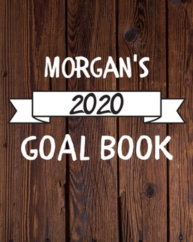 Morgan's 2020 Goal Book: 2020 New Year Planner Goal Journal Gift for Morgan  / Notebook / Diary / Unique Greeting Card Alternative