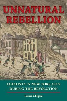 Unnatural Rebellion: Loyalists in New York City During the Revolution - Book  of the Jeffersonian America