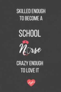 Skilled Enough to Become a School Nurse Crazy Enough to Love It: Lined Journal - School Nurse Notebook - A Great Gift for Medical Professional