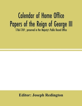 Paperback Calendar of Home Office papers of the reign of George III: 1766-1769; preserved in Her Majesty's Public Record Office Book