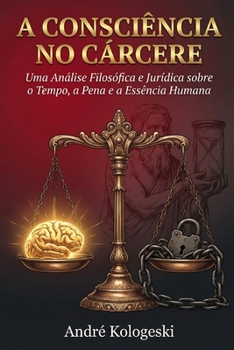 A Consciência no Cárcere: Uma Análise Filosófica e Jurídica sobre o Tempo, a Pena e a Essência Humana (Portuguese Edition)