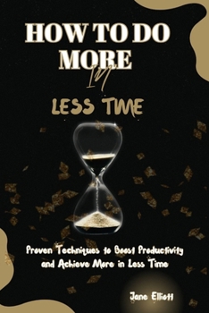 Paperback How to Do More in Less Time: Proven Techniques to Boost Productivity and Achieve More in Less Time Book