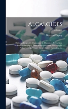 Hardcover Alcaloïdes: Histoire, Propriétés Chimiques Et Physiques, Extraction, Action Physiologique, Effets Thérapeutiques, Toxicologie, Obs [French] Book