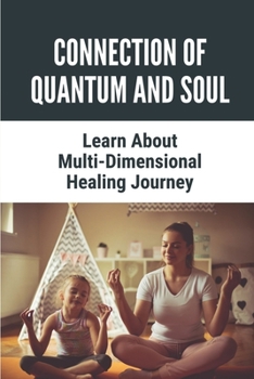 Paperback Connection Of Quantum And Soul: Learn About Multi-Dimensional Healing Journey: Uncover Soul Secrets Book