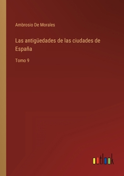 Paperback Las antigüedades de las ciudades de España: Tomo 9 [Spanish] Book