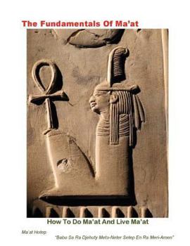 Paperback The Fundamentals of Ma'at: How to Do Ma'at and Live Book