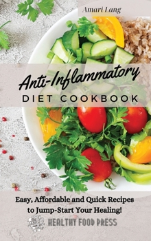 Hardcover Anti-Inflammatory Diet Cookbook: Easy, Affordable and Quick Recipes to Jump-Start Your Healing! Book