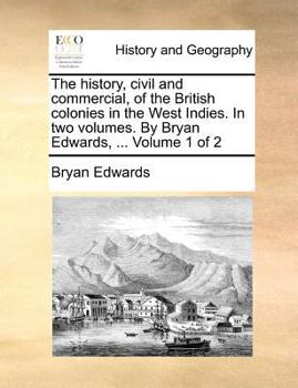 Paperback The history, civil and commercial, of the British colonies in the West Indies. In two volumes. By Bryan Edwards, ... Volume 1 of 2 Book