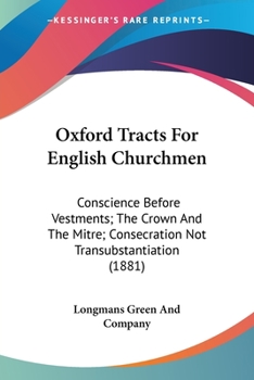 Paperback Oxford Tracts For English Churchmen: Conscience Before Vestments; The Crown And The Mitre; Consecration Not Transubstantiation (1881) Book