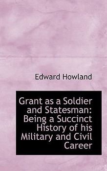 Paperback Grant as a Soldier and Statesman: Being a Succinct History of His Military and Civil Career Book