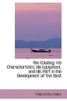 The Cowboy: His Characteristics, His Equipment, and His Part in the Development of the West