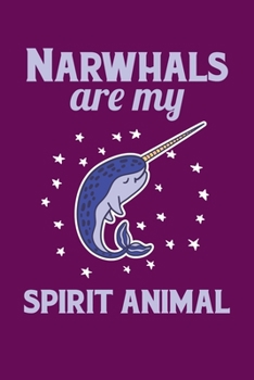 Narwhals Are My Spirit Animal: Notebook For Narwhal Lovers Whale Fans