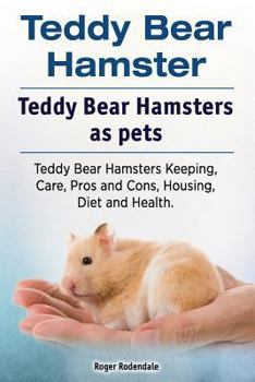 Paperback Teddy Bear Hamster. Teddy Bear Hamsters as pets. Teddy Bear Hamsters Keeping, Care, Pros and Cons, Housing, Diet and Health. Book