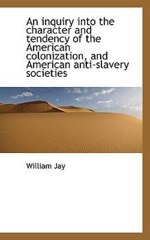 Paperback An Inquiry Into the Character and Tendency of the American Colonization, and American Anti-Slavery S Book