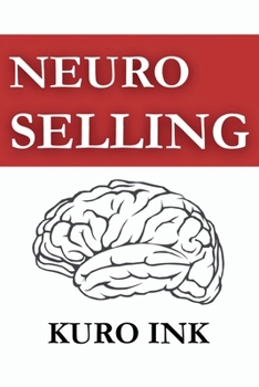 NEURO SELLING: The Science-Backed Blueprint to Influence, Persuade, and Sell Anything (Neuro Influence Series)
