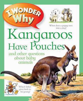 I Wonder Why Kangaroos Have Pouches: And Other Questions About Baby Animals (I Wonder Why) - Book  of the I Wonder Why