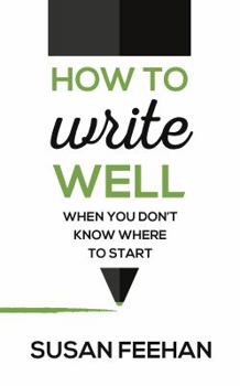 Paperback How to Write Well...When You Don't Know Where to Start Book