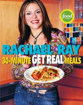 Rachael Ray#39;s 30-Minute Get Real Meals: Eat Healthy Without Going to Extremes