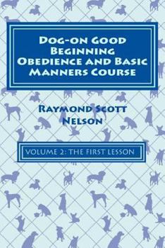 Paperback Dog-On Good Beginning Obedience and Basic Manners Course Volume 2: Volume 2: The First Lesson Book