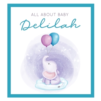 All About Baby Delilah: The Perfect Personalized Keepsake Journal for Baby's First Year - Great Baby Shower Gift [Soft Baby Elephant]
