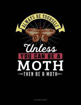 Paperback Always Be Yourself Unless You Can Be a Moth Then Be a Moth: 8 Column Ledger Book