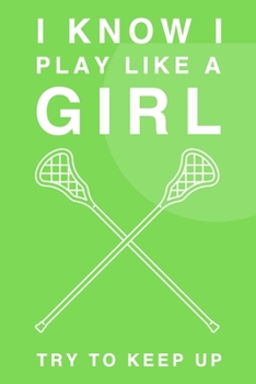 I Know I Play Like A Girl. Try To Keep Up: 6x9" Dot Bullet Notebook/Journal Funny Gift Idea For Lacrosse Players