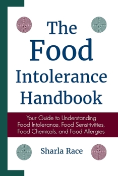 The Food Intolerance Handbook: Your Guide to Understanding Food Intolerance, Food Sensitivities, Food Chemicals, and Food Allergies
