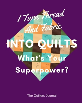 Paperback I Turn Thread And Fabric Into Quilts What's Your Superpower?: Quilters Journal Book