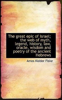 An the Great Epic of Israel; the Web of Myth, Legend, History, Law, Oracle, Wisdom and Poetry of The
