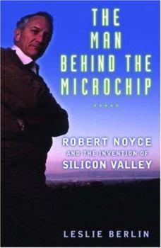 Hardcover The Man Behind the Microchip: Robert Noyce and the Invention of Silicon Valley Book